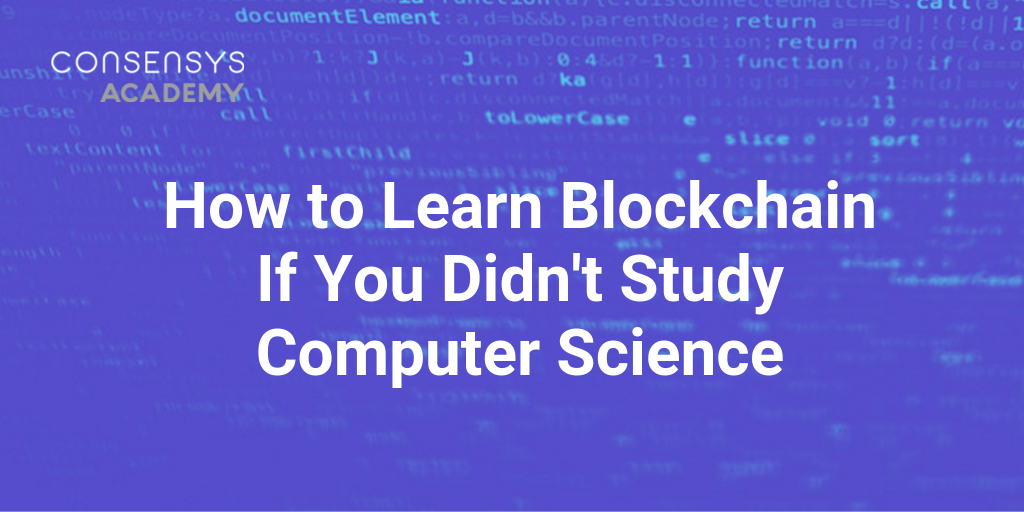 How To Learn About Blockchain If You Didn T Study Computer Science By Consensys Consensys Media How To Learn About Blockchain If You Didn T Study Computer Science By Consensys Consensys Media