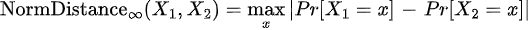 \text{NormDistance}_\infty(X_1, X_2) = \max_x \left| Pr[X_1=x] — Pr[X_2=x] \right|