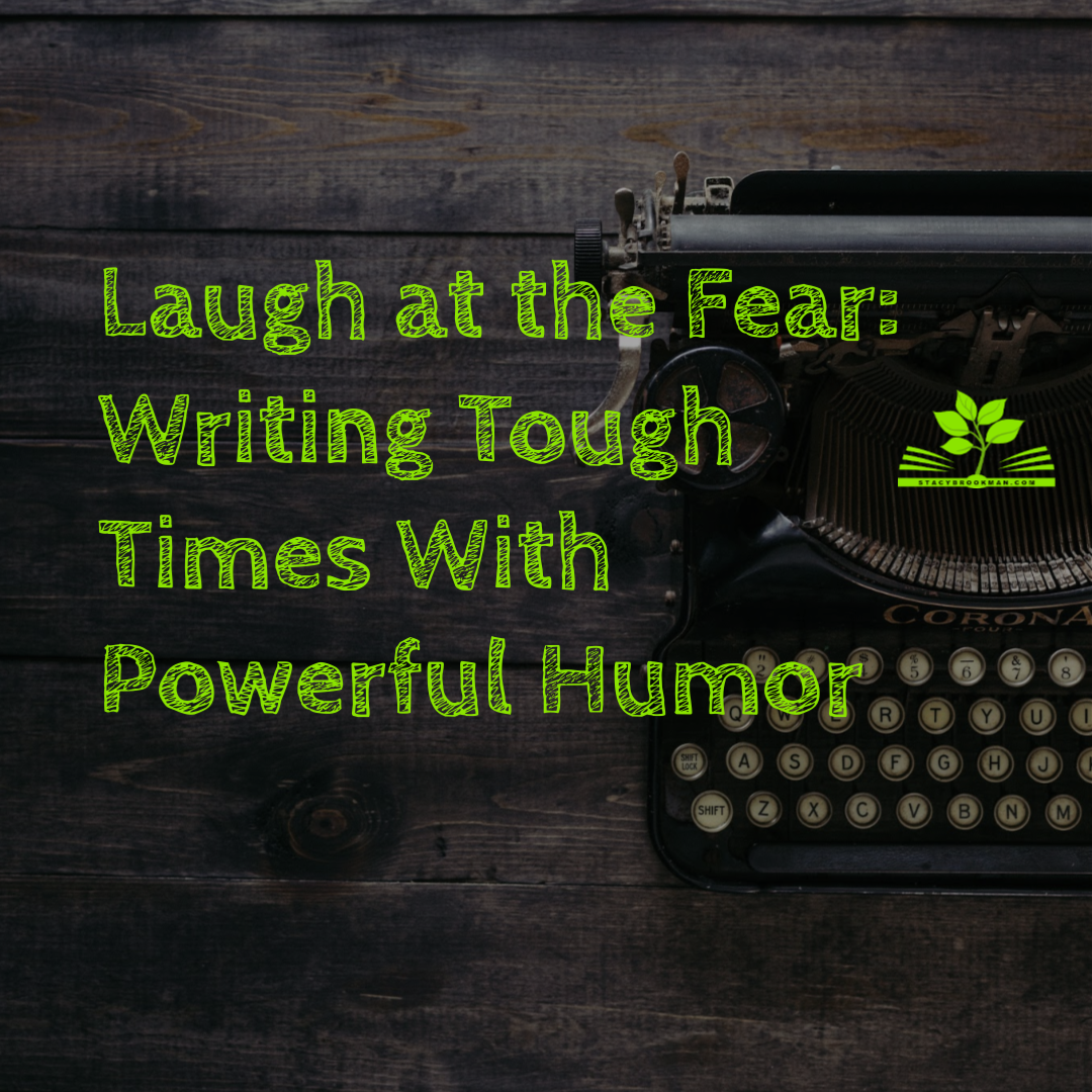 Laugh at the Fear: Writing Tough Times With Powerful Humor  by