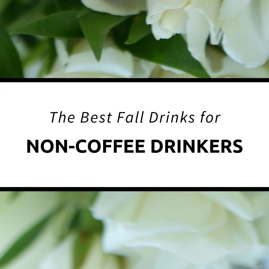 The Best Fall Drinks for NonCoffee Drinkers by Alexandra Lashner