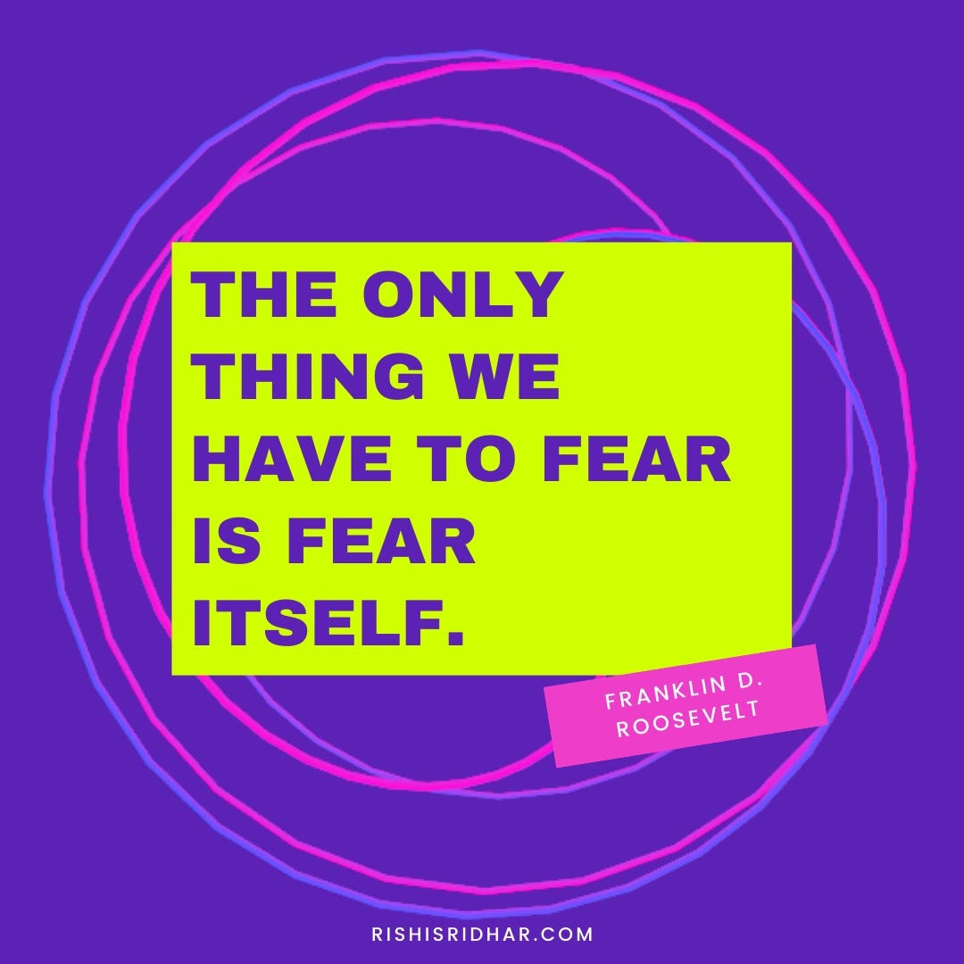 Be Fearless. The only thing we have to fear is fear… | by Rishi Sridhar |  Wisdom Tidbits | Medium