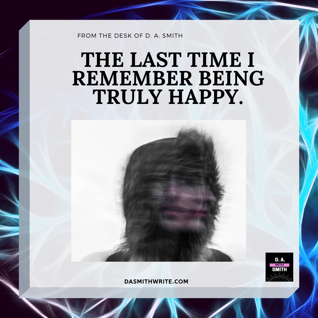 The Last Time I Remember Being Truly Happy By D A Smith Medium The Last Time I Remember Being Truly Happy By D A Smith Medium