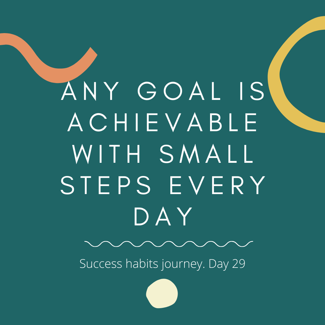 Success Habits Journey Day 29 Reach Any Goal With Small Steps