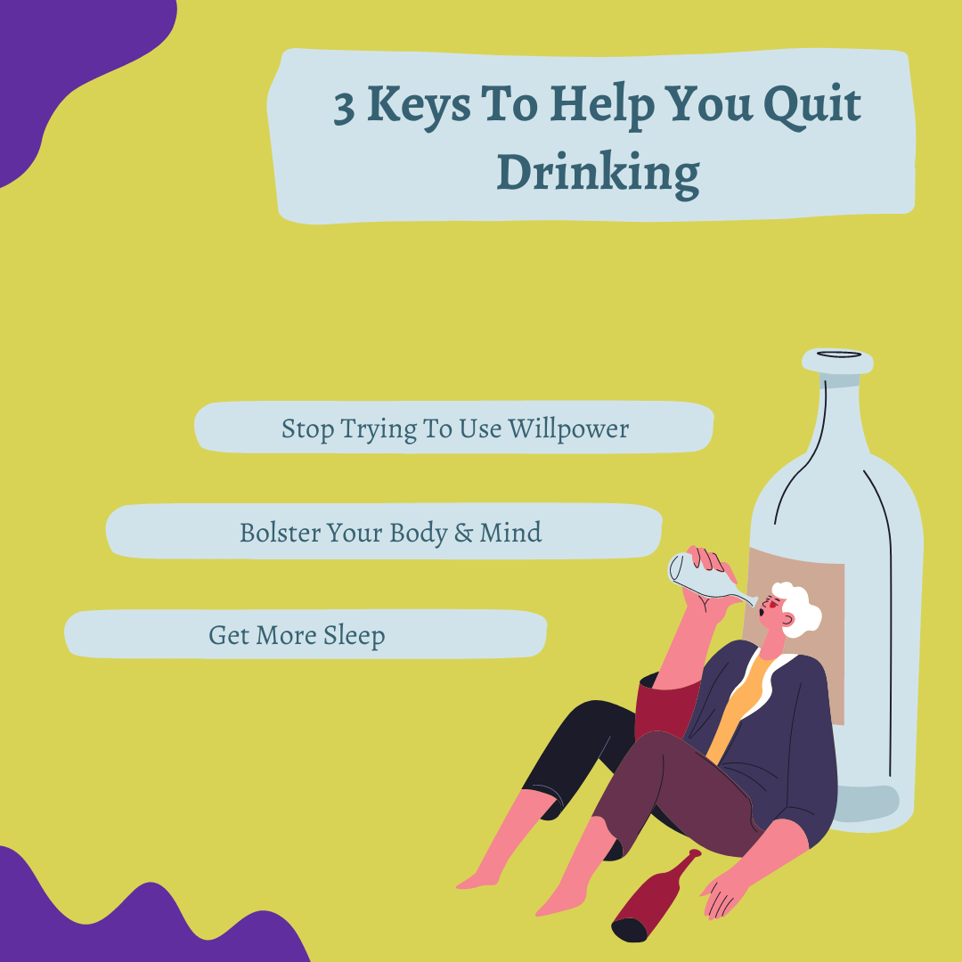 3 Keys To Help You Quit Drinking. Sometimes you need to change your