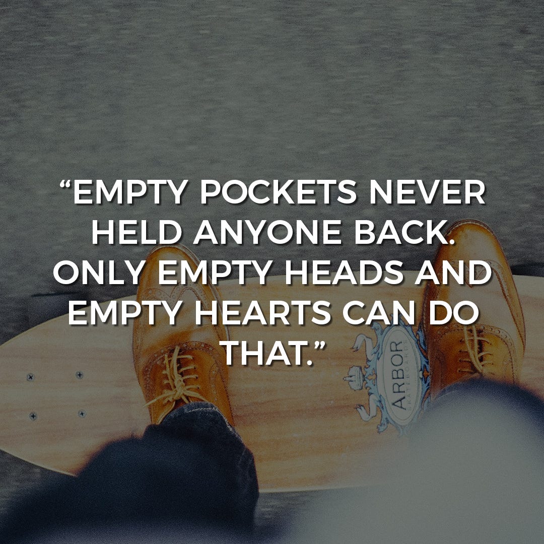 “Empty Pockets Never Held Anyone Back. Only Empty Heads And Empty