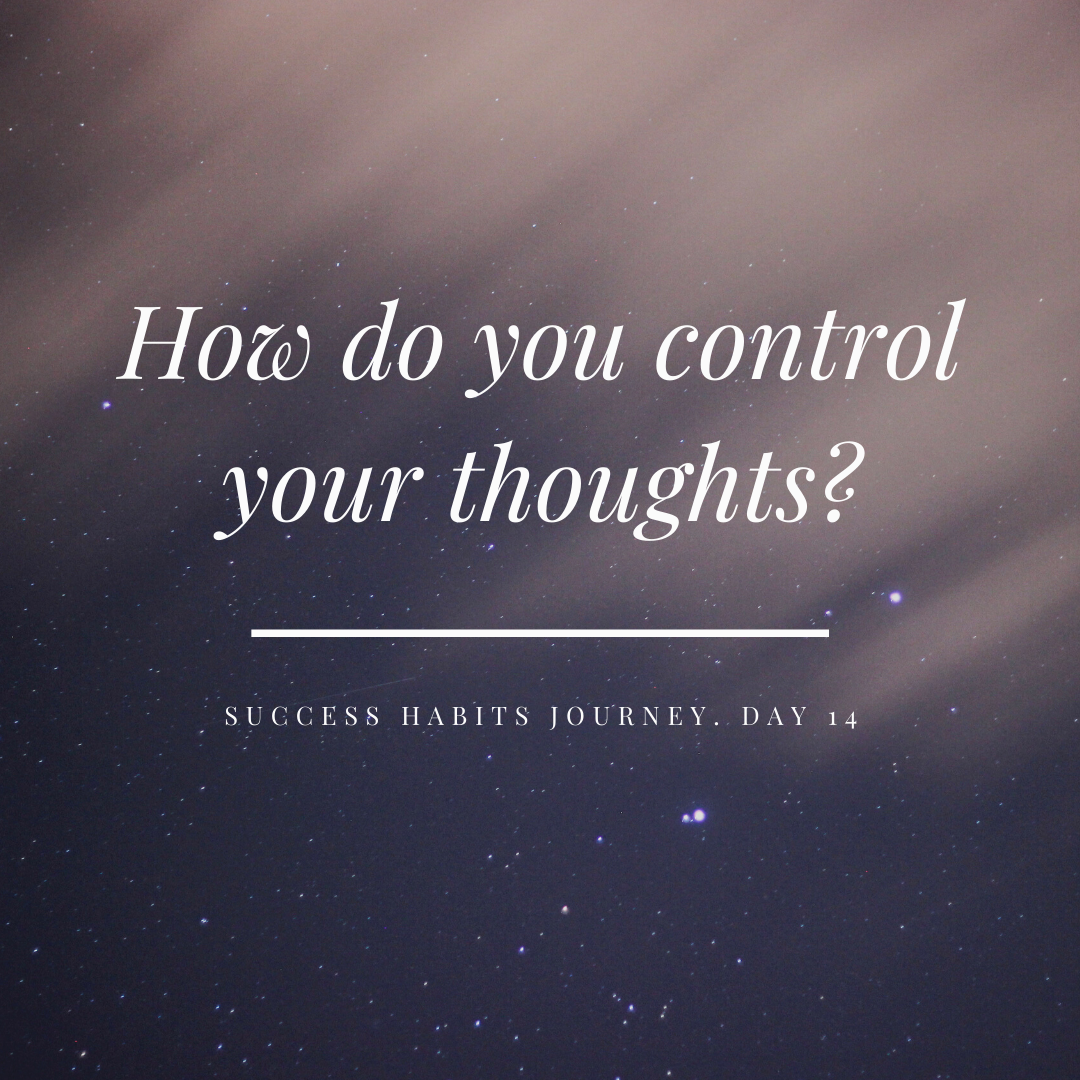 Success habits journey. Day 14 — how do you control your thoughts | by ...