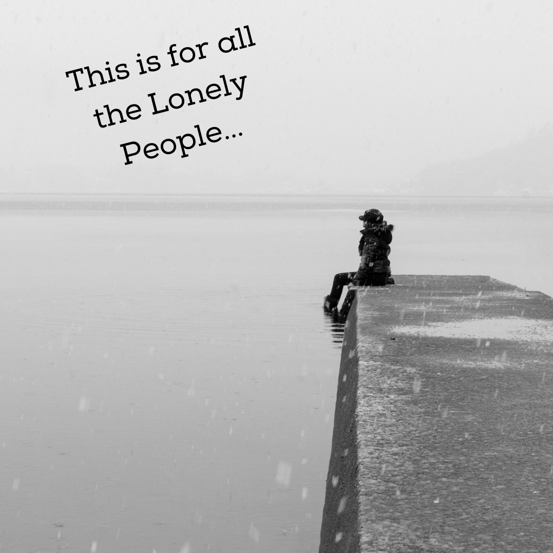 This Is For All The Lonely People Out There especially During The This is for all the lonely people out there especially during the