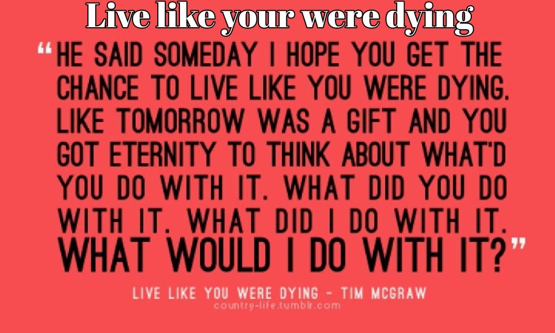 Live Like You Were Dying Quotes Live Your Life Like Your Dying. One Of My Favorite Songs Is Tim… | By  Treadmill Treats | Medium