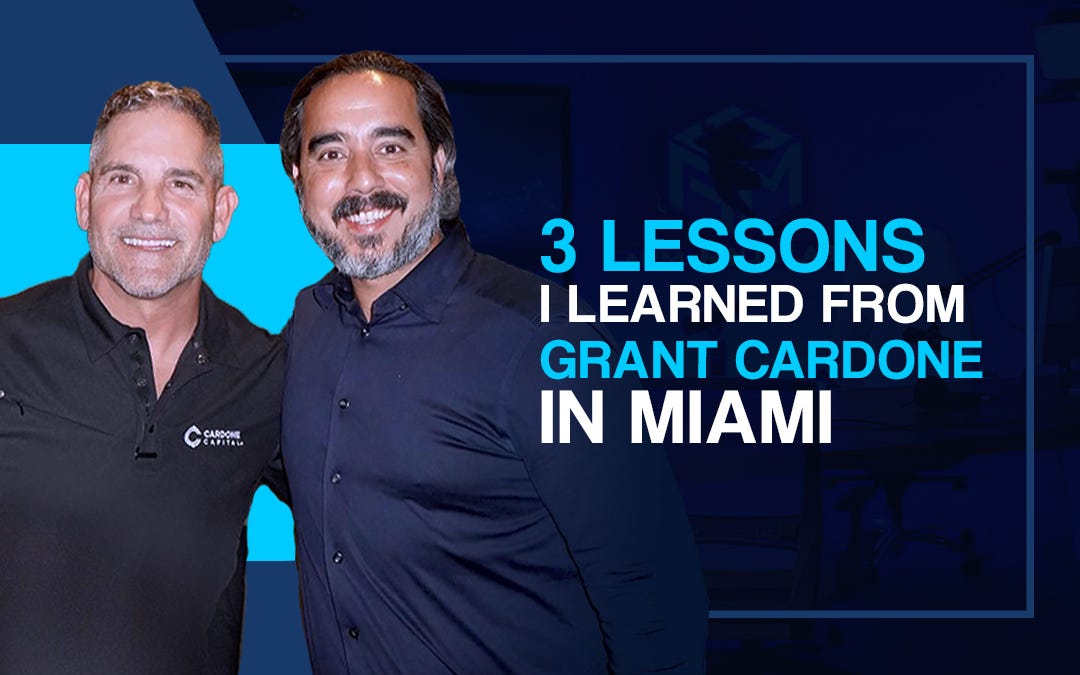 3 Lessons I Learned From Grant Cardone In Miami by Manuel Suarez