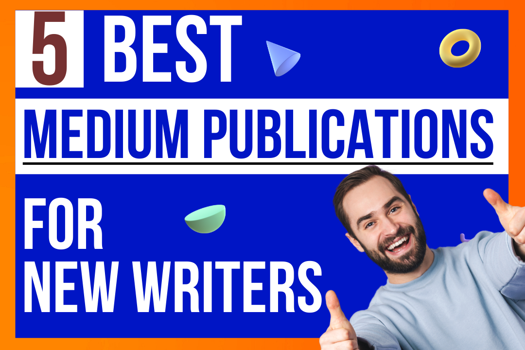 Top 5 — Best Medium Publications for NEW WRITERS (Easy to Submit + High