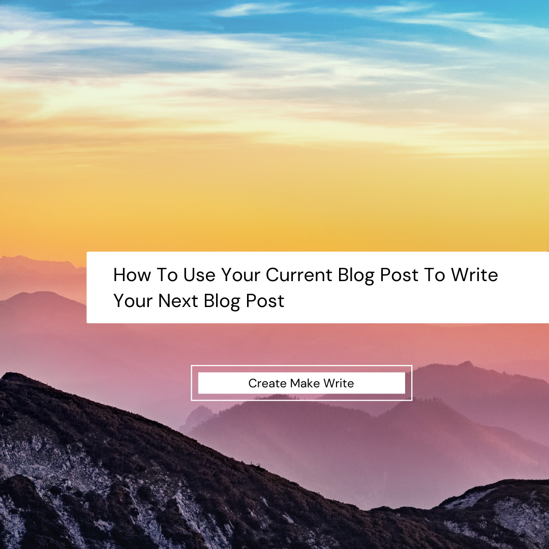 How To Use Your Current Blog Post To Write Your Next Blog Post