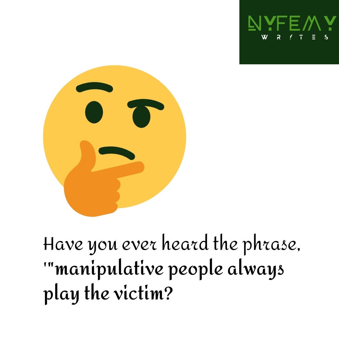 Have you ever heard the phrase, "manipulative people always play victim