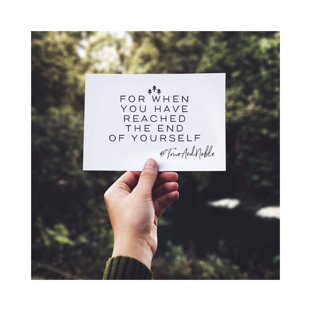 For When You ve Reached The End Of Yourself By True And Noble Medium
