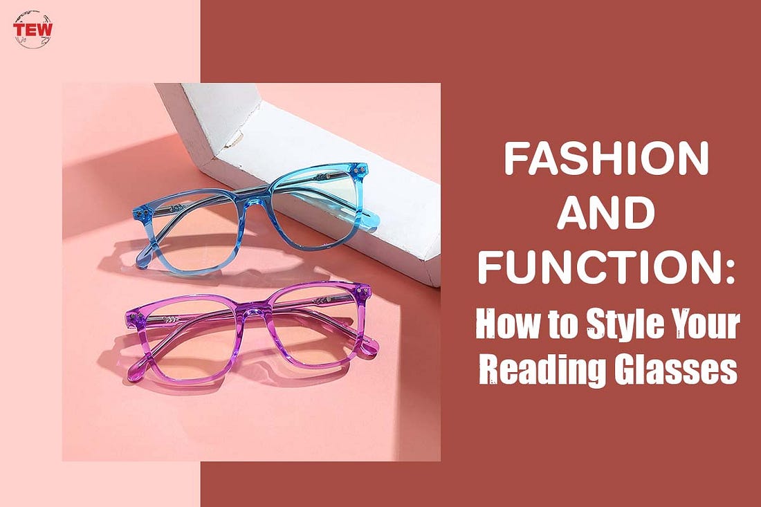 Fashion and Function How to Style Your Reading Glasses by The