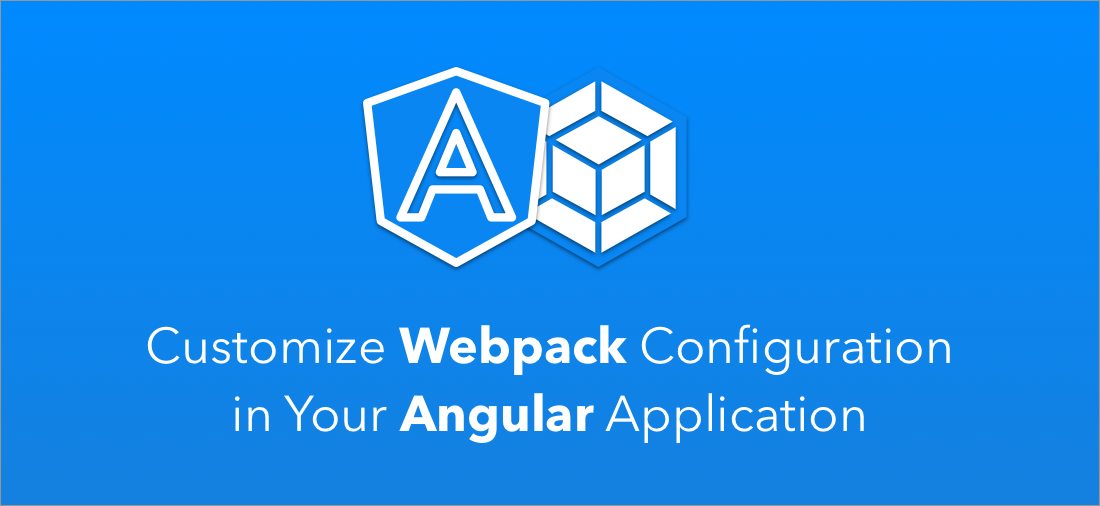 Customize Webpack Configuration In Your Angular Application By Netanel Basal Netanel Basal