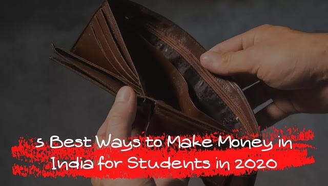 How Can I Earn Money While Studying? 5 Best Ways to Make Money in India for Students in 2020 | by Sumit
