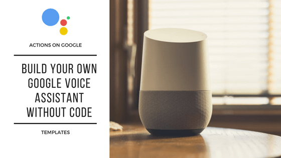 Build Your Own Google Voice Assistant Without Code Using Templates By Sachin Kumar Chatbots Magazine