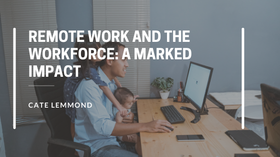 Remote Work and the Workforce: A Marked Impact — Cate Lemmond