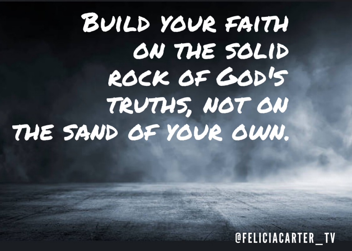 Build your faith on the solid rock of God’s truths, not on the sand of ...