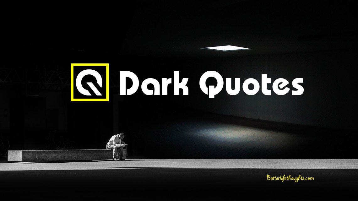 60 Great Dark Quotes To Turn Your Life From Dark To Light By Better Life Thoughts Medium