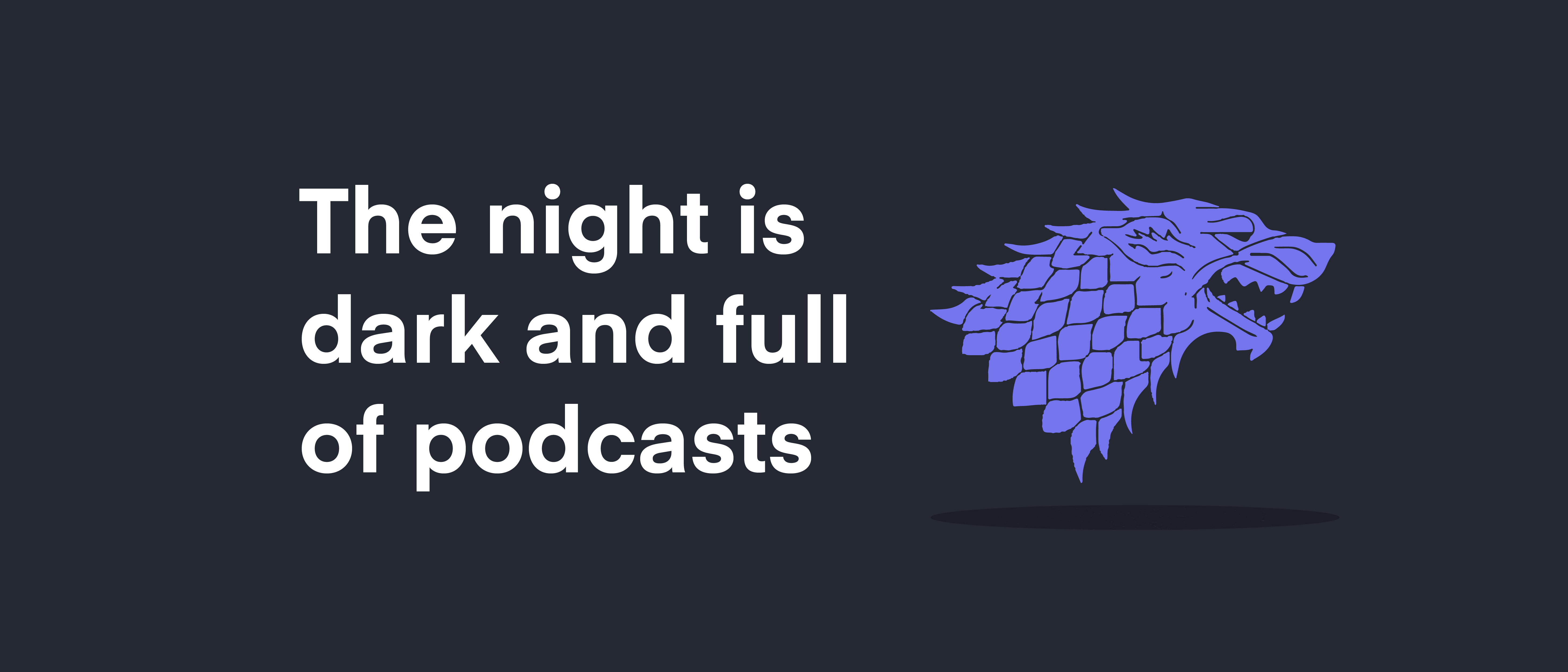The Night Is Dark And Full Of Podcasts Megaphonepods Medium