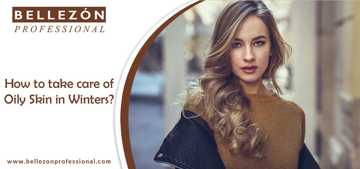 How To Take Care Of Oily Skin In Winters Bellezon Professional