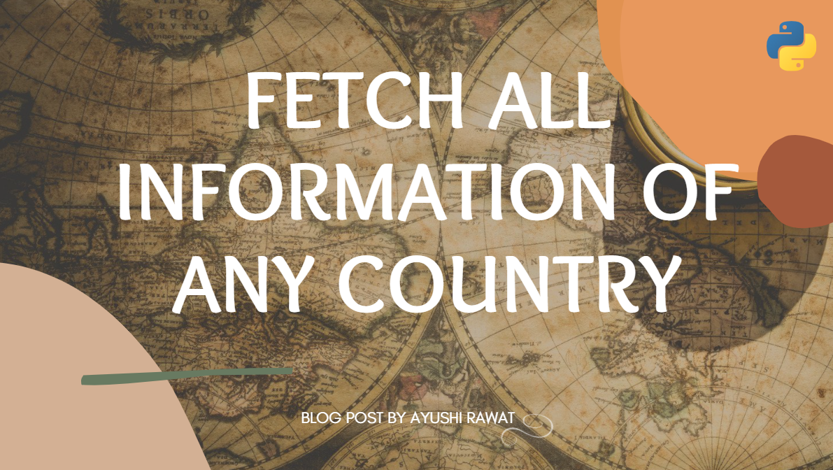Fetch All Information of any Country using Python | by Ayushi Rawat ...
