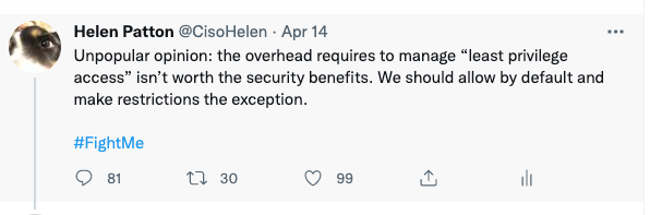 A Tweet from the author that says: Unpopular opinion: the overhead requires to manage “least privilege access” isn’t worth the security benefits. We should allow by default and make restrictions the exception.