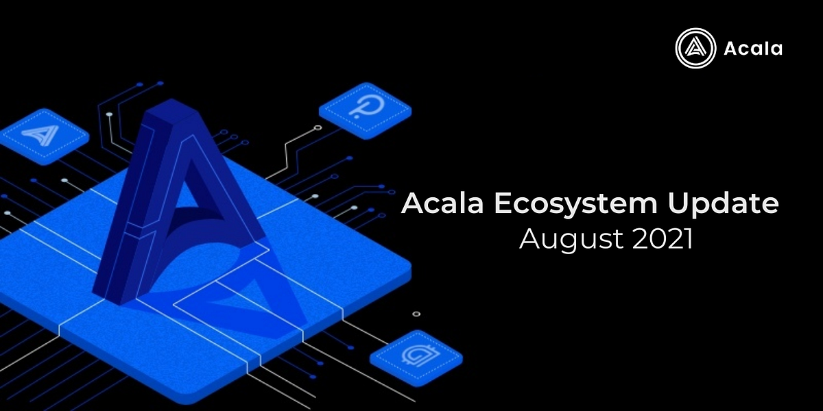 Acala Ecosystem Update — Aug 2021