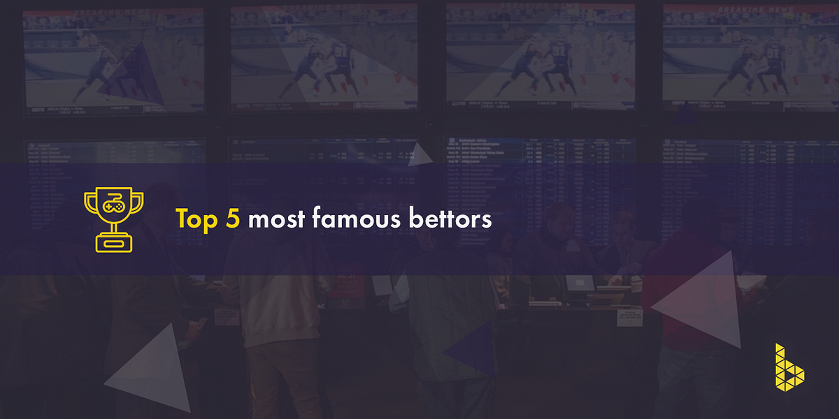 Top 5 Most Famous Bettors Top 5 Most Famous Bettors By Betmach ENG 
