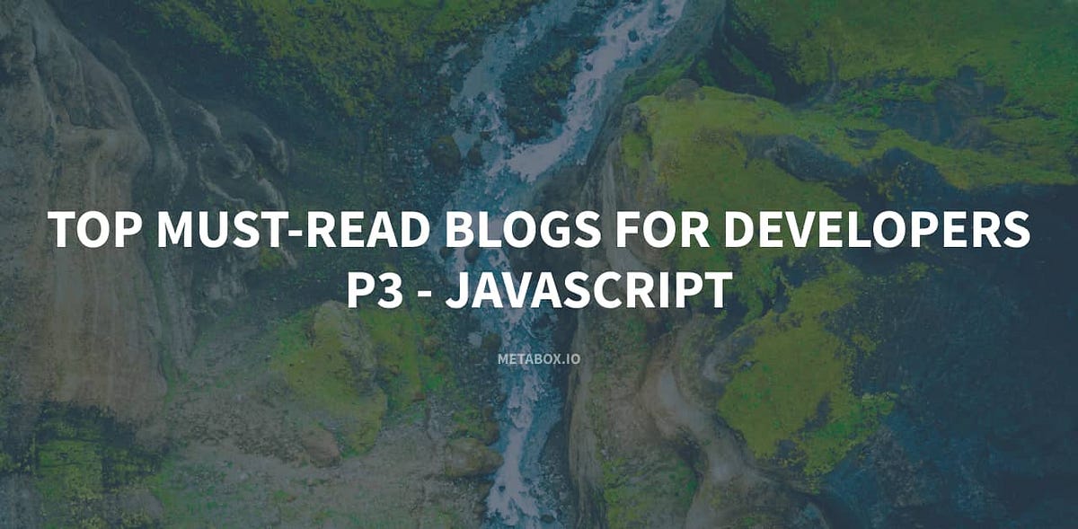 Top Must-Read Blogs for Developers — P3 — JavaScript | by Janessa Tran | Meta Box | Medium