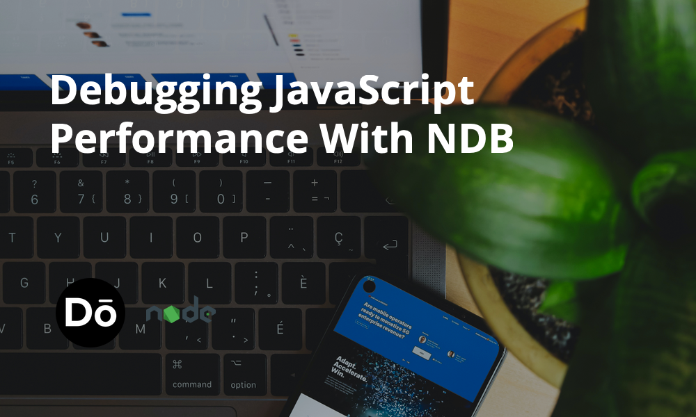 Debugging JavaScript Performance With NDB