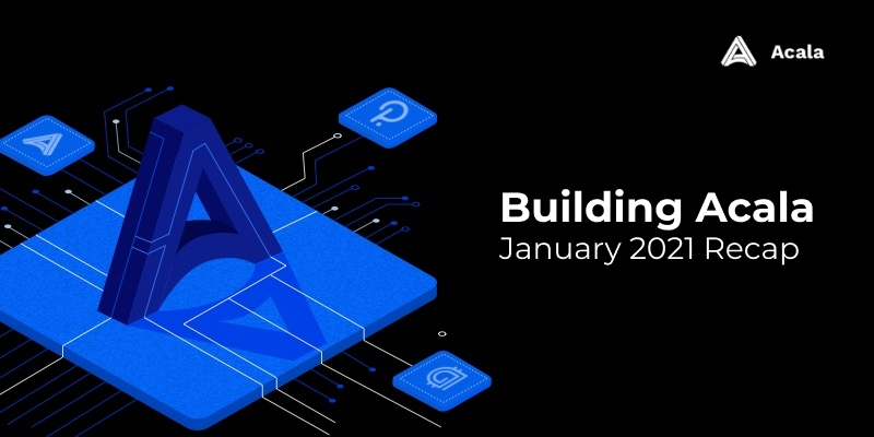 Building Acala — January 2021 Recap
