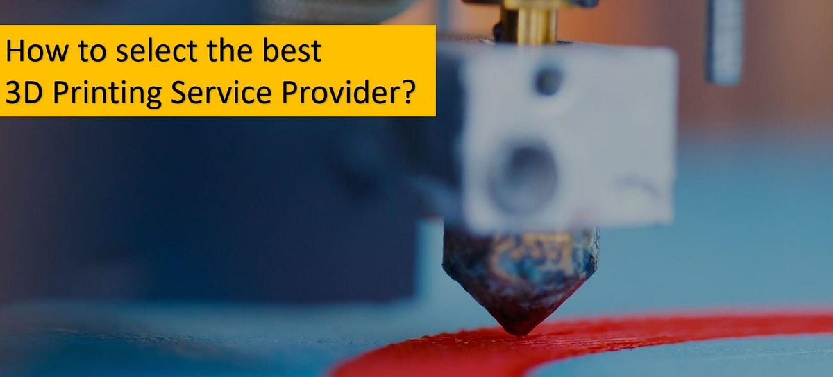 how-to-select-the-best-3d-printing-service-provider-by-chandra