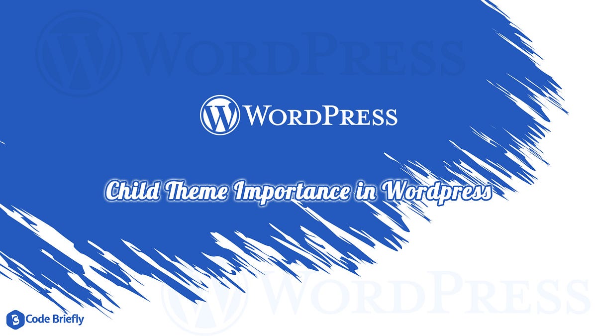 Child Theme Importance In Wordpress By CodeBriefly Medium