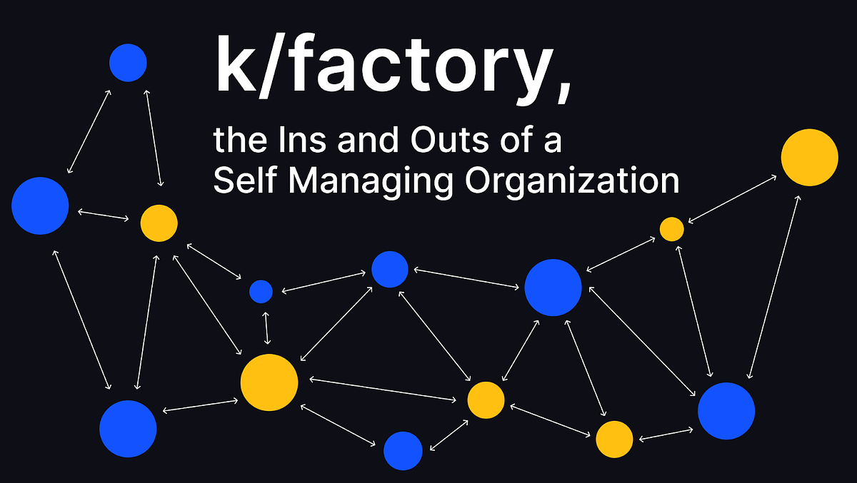 k/factory, the Ins and Outs of a Self Managing Organization