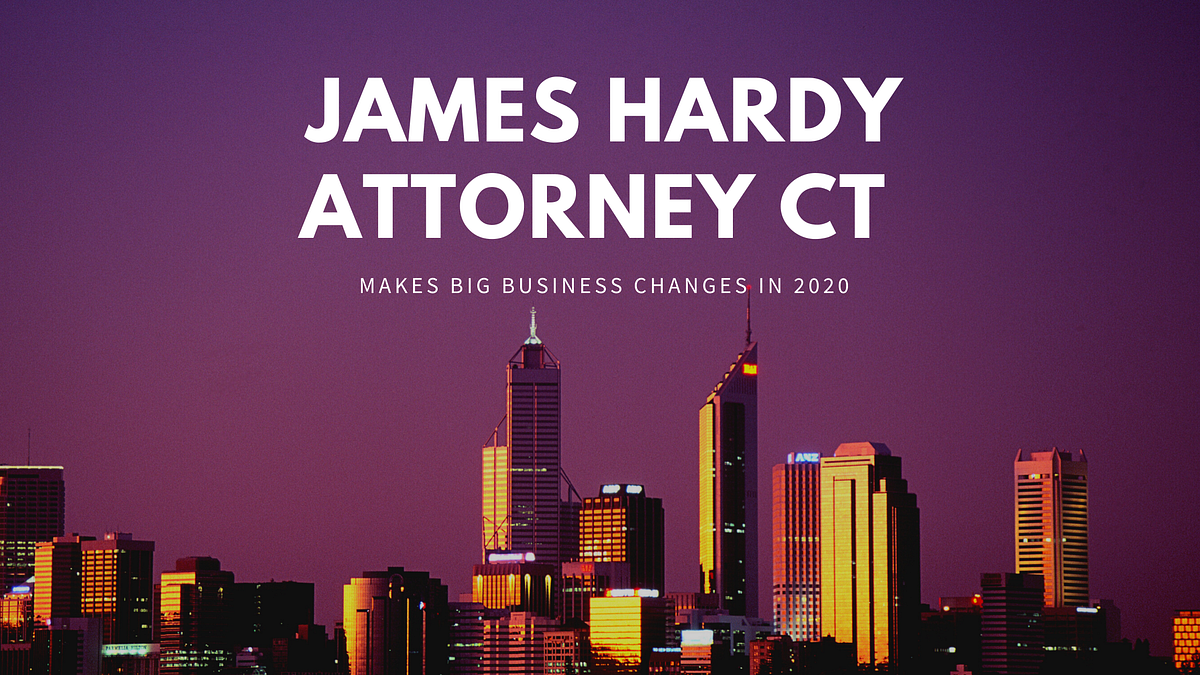 James Hardy Attorney CT Makes Big Business Changes in 2020 by James