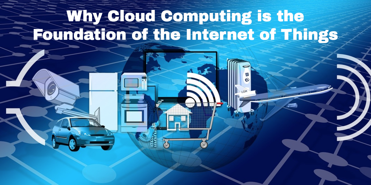 Why Cloud Computing is the Foundation of the Internet of Things | by