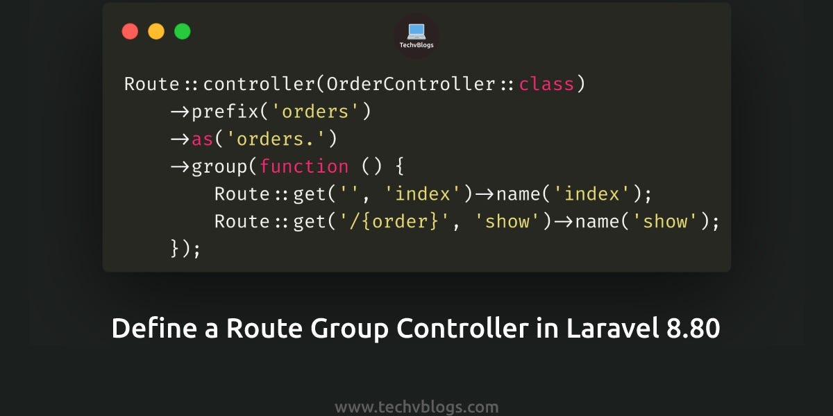 Define a Route Group Controller in Laravel 8.80 | by Smit Pipaliya |  TechvBlogs | Medium