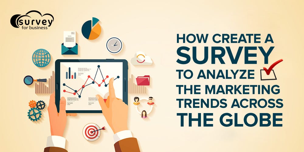How Create A Survey To Analyze The Marketing Trends Across The Globe -