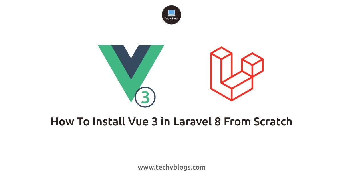 How To Install Vue 3 In Laravel 8 From Scratch By Smit Pipaliya Techvblogs Medium