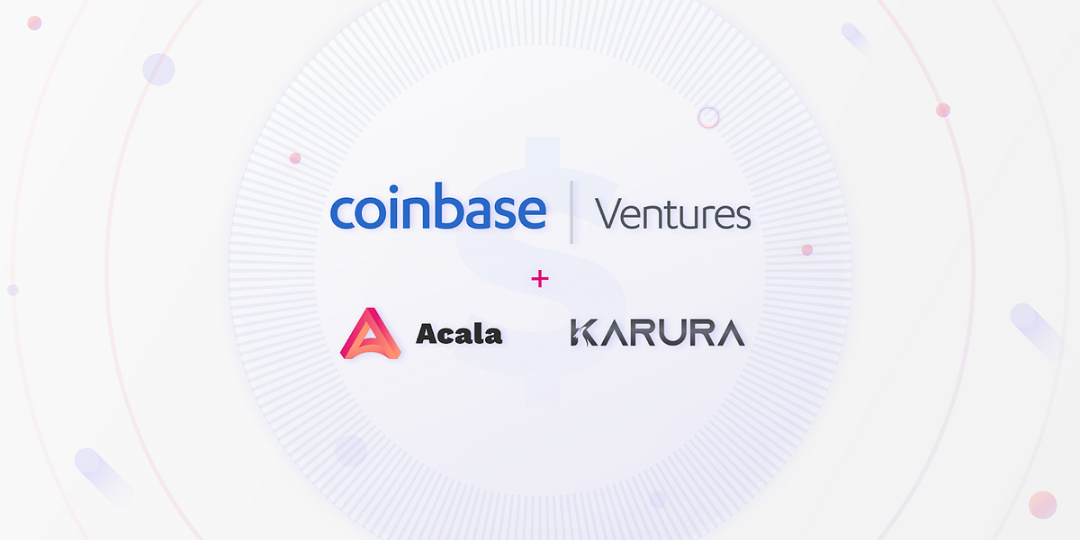 Coinbase Ventures Backs Acala and Karura for DeFi in the Polkadot & Kusama Ecosystems