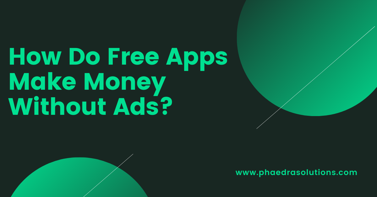 How Do Free Apps Make Money Without Ads? Phaedra Tech Blog