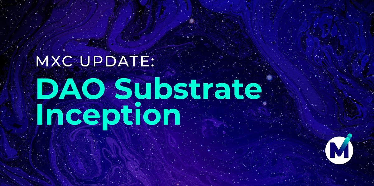 MXC Update: DAO Substrate Inception