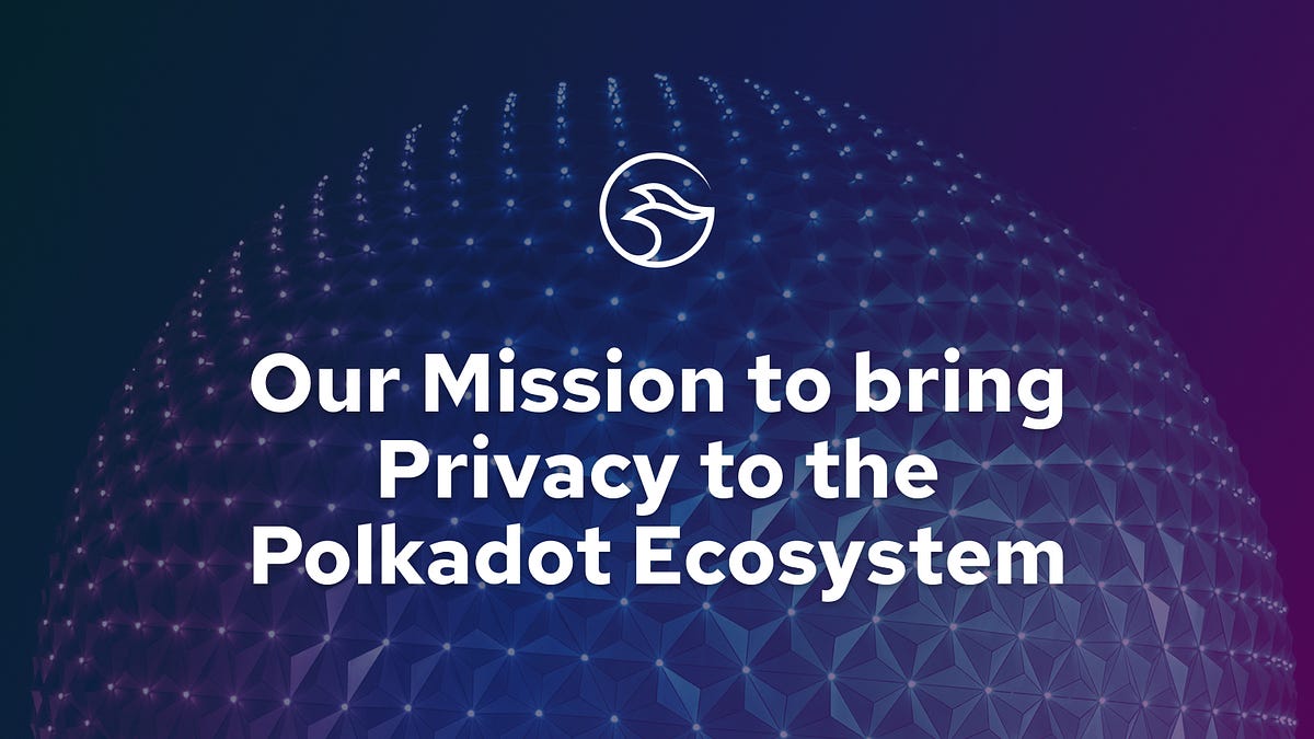 Our Mission to bring Privacy to the Polkadot Ecosystem