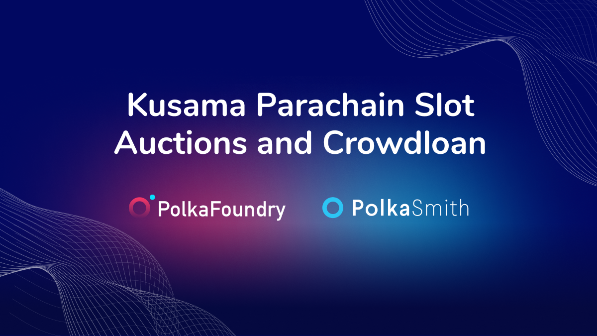 POLKASMITH AND THE KUSAMA PARACHAIN SLOT AUCTION PLAN OF POLKAFOUNDRY