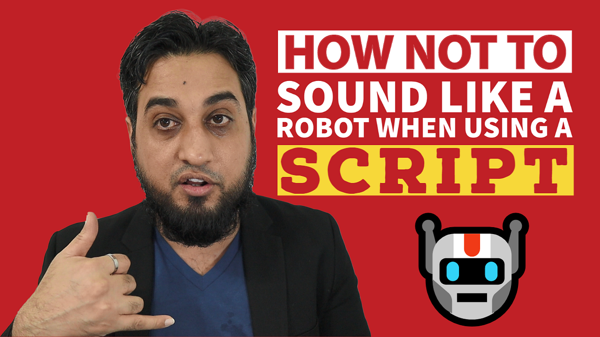 How NOT to Sound Like a Robot When Using a Script by Yasser Khan Medium