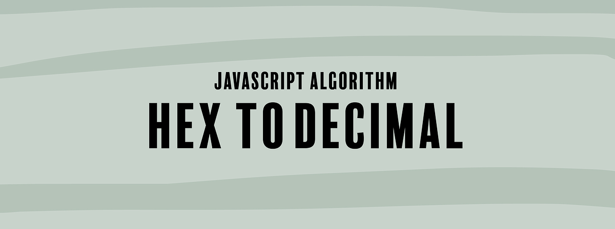 JavaScript Algorithm: Hex to Decimal | by Erica N | JavaScript in Plain  English