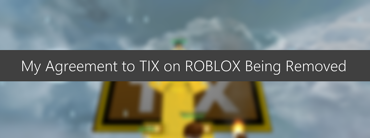 My Agreement To Tix Being Removed On Roblox By Stanford Chang Medium - check my roblox tix