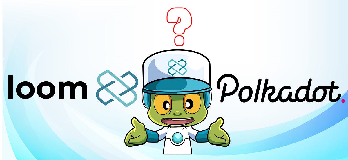 Integrating Polkadot into the Loom Ecosystem of Blockchains